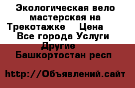 Экологическая вело мастерская на Трекотажке. › Цена ­ 10 - Все города Услуги » Другие   . Башкортостан респ.